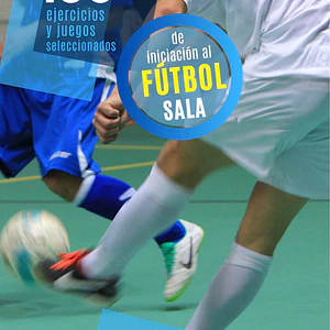 100 Ejercicios Y Juegos Seleccionados De Iniciación Al Fútbol Sala