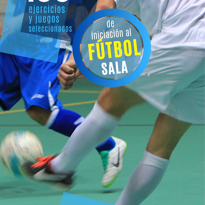 100 Ejercicios Y Juegos Seleccionados De Iniciación Al Fútbol Sala 1