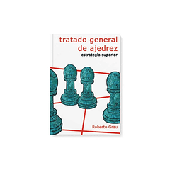 Tratado general de ajedrez - Tomo 4 - Estrategia superior (Grau)