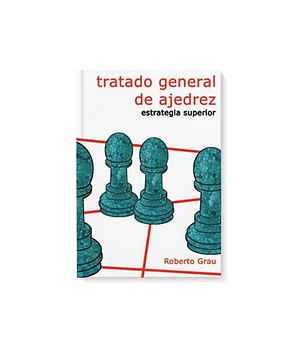 Tratado general de ajedrez - Tomo 4 - Estrategia superior (Grau)