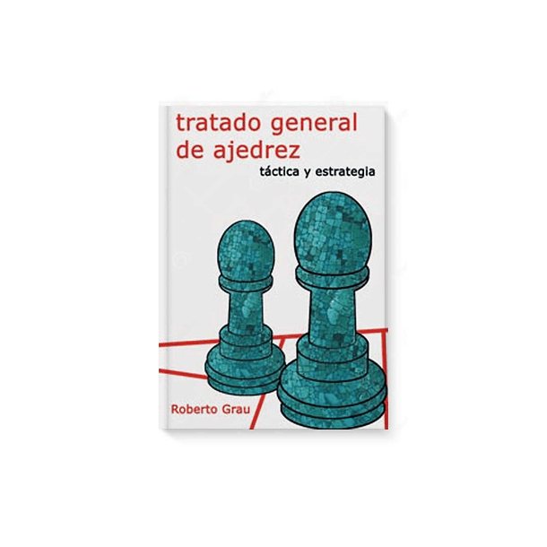 Tratado general de ajedrez - Tomo 2 - Táctica y estrategia (Grau)
