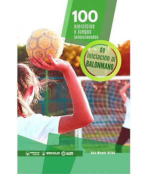 100 Ejercicios Y Juegos Seleccionados De Iniciación Al Balonmano