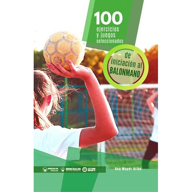 100 Ejercicios Y Juegos Seleccionados De Iniciación Al Balonmano