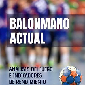 Balonmano Actual: Análisis Del Juego E Indicadores De Rendimiento Individuales Y Colectivos