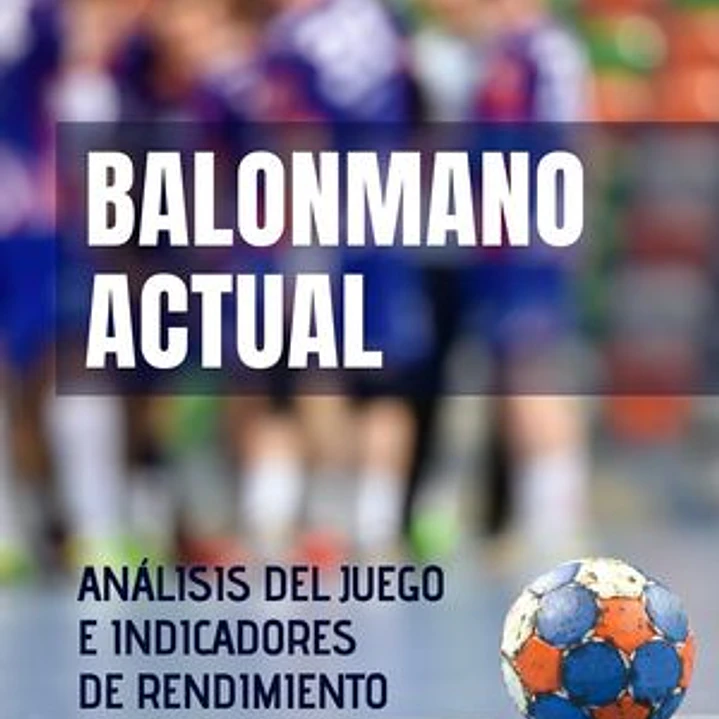 Balonmano Actual: Análisis Del Juego E Indicadores De Rendimiento Individuales Y Colectivos 1