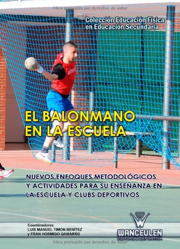 El Balonmano En La Escuela: Nuevos Enfoques Metodológicos Y Actividades Para Su Enseñanza En La Escuela Y Clubs Deportivos