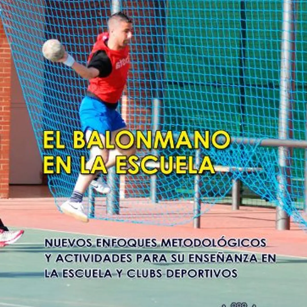 El Balonmano En La Escuela: Nuevos Enfoques Metodológicos Y Actividades Para Su Enseñanza En La Escuela Y Clubs Deportivos 1