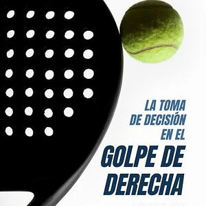 Pádel: La Toma De Decisión En El Golpe De Derecha