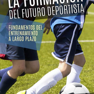 La Formación Del Futuro Deportista: Fundamentos Del Entrenamiento A Largo Plazo