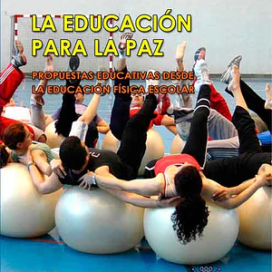 La Educación Para La Paz. Propuestas Educativas Desde La Educación Fisica Escolar