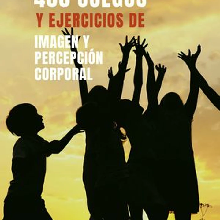400 Juegos Y Ejercicios De Imagen Y Percepción Corporal 1
