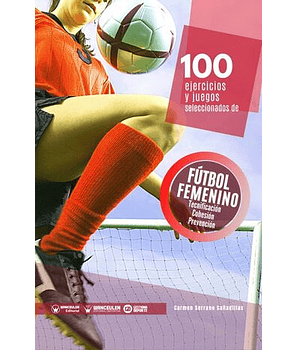 100 Ejercicios Y Juegos Seleccionados Para El Fútbol Femenino