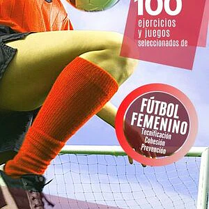 100 Ejercicios Y Juegos Seleccionados Para El Fútbol Femenino