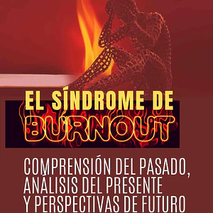 El Sindrome De Burnout: Comprensión Del Pasado. Análisis Del Presente Y Perspectivas Del Futuro