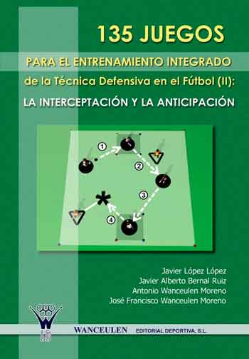 135 Juegos Para El Entrenamiento De La  Técnica Defensiva En El Fútbol  Ii : La Interceptación Y La Anticipación
