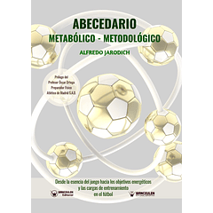 Abecedario Metabólico-Metodológico (Desde La Esencia Del Juego Hacia Los Objetivos Energéticos Y Las Cargas De Entrenamiento En El Fútbol)