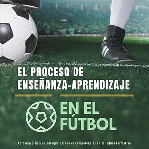 El Proceso De Enseñanza-Aprendizaje En El Fútbol: Aproximación A Un Enfoque Basado En Competencias En El Fútbol Formativo