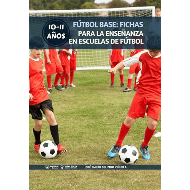 Fútbol Base: Fichas Para La Enseñanza En Escuelas De Fútbol 10-11 Años 