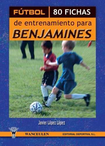 Fútbol: 80 Fichas De Entrenamiento Para Benjamines