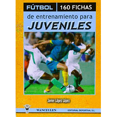 Fútbol: 160 Fichas De Entrenamiento Para Juveniles