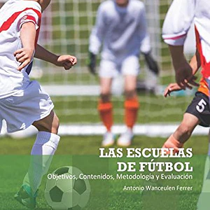 Las Escuelas De Fútbol: Objetivos. Contenidos. Metodología Y Evaluación