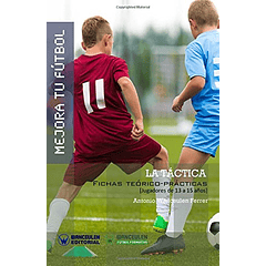 Mejora Tu Fútbol: La Táctica Del Fútbol (Fichas Teórico-Prácticas Para Jugadores De 13 A 15 Años)