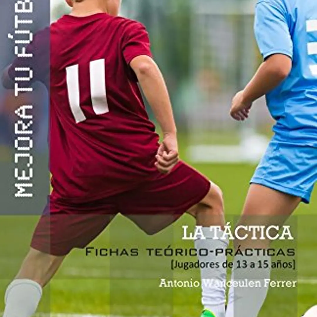 Mejora Tu Fútbol: La Táctica Del Fútbol (Fichas Teórico-Prácticas Para Jugadores De 13 A 15 Años) 1