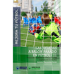 Mejora Tu Fútbol: Las Jugadas A Balón Parado En Fútbol 11 (Fichas Teórico-Prácticas Para Jugadores De 13 A 15 Años)