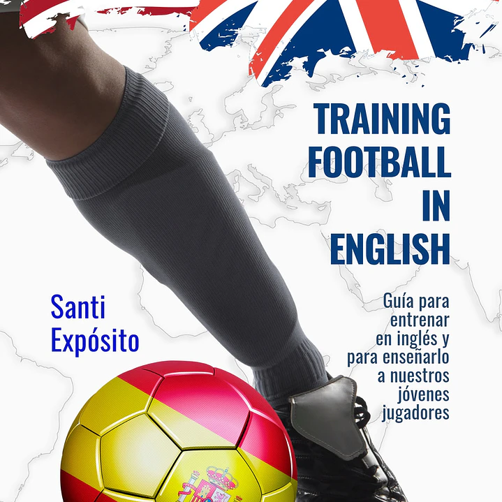 Training Football In English: Guía Para Entrenar En Inglés Y Para Enseñarlo A Nuestros Jóvenes Jugadores 1