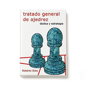 Tratado general de ajedrez - Tomo 2 - Táctica y estrategia (Grau)
