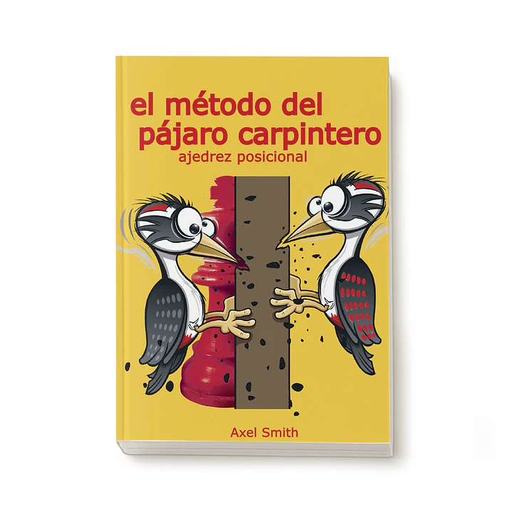 El método del pájaro carpintero (ajedrez posicional) II - Axel Smith 1