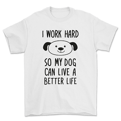 Polera I work hard so my dog can live a better life. - BLANCO