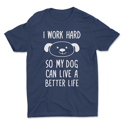 Polera I work hard so my dog can live a better life. - AZUL