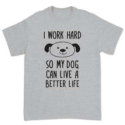 Polera I work hard so my dog can live a better life. - GRIS