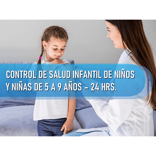 CONTROL DE SALUD INFANTIL DE NIÑOS Y NIÑAS DE 5 A 9 AÑOS (24 HRS)