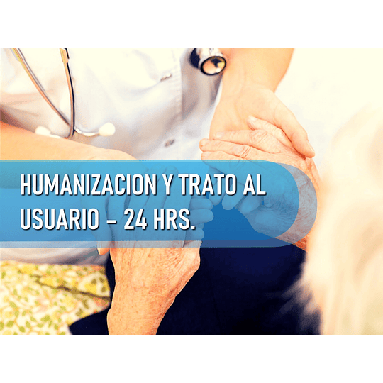 HUMANIZACIÓN Y TRATO AL USUARIO (24 HRS)
