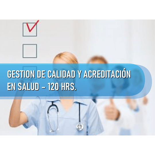 GESTION DE CALIDAD Y ACREDITACION EN SALUD (120 HRS)