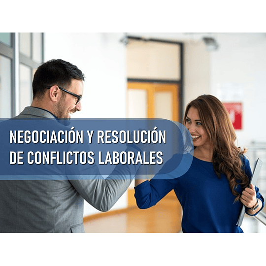 NEGOCIACIÓN Y RESOLUCIÓN DE CONFLICTOS LABORALES (60 HRS)