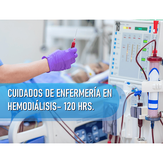 CUIDADOS DE ENFERMERÍA EN UNIDAD DE HEMODIÁLISIS (120 HRS)