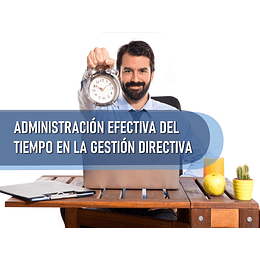 ADMINISTRACIÓN EFECTIVA DEL TIEMPO EN LA GESTIÓN DIRECTIVA (36 HRS)