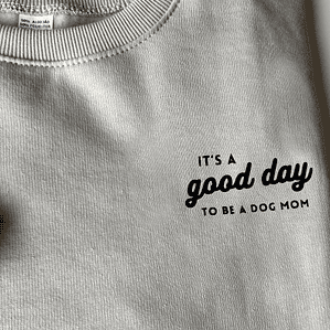 IT'S A GOOD DAY | DOG MOM SWEATSHIRT