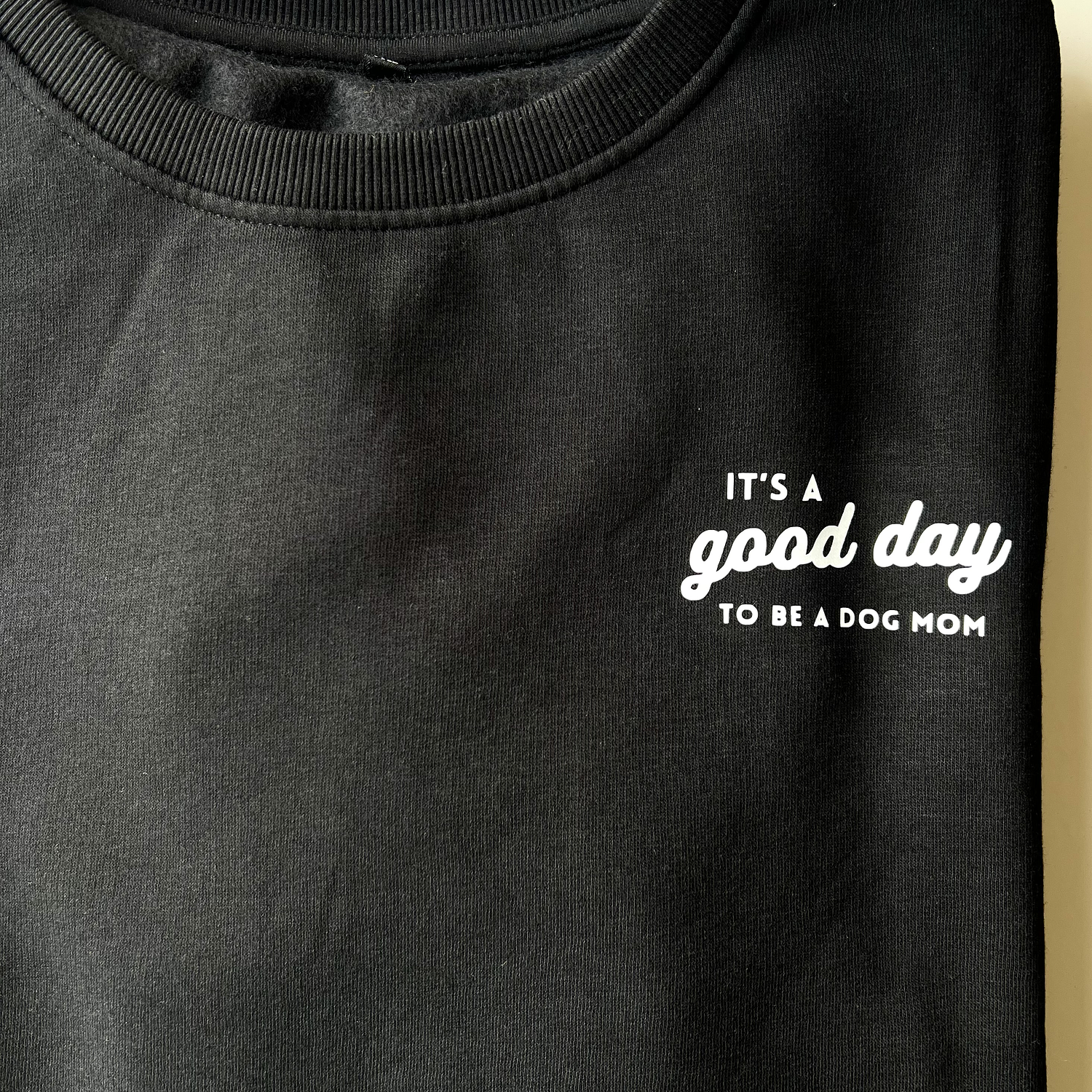 IT'S A GOOD DAY | DOG MOM SWEATSHIRT 6