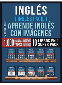 Inglés ( Inglés Facil ) Aprende Inglés con Imágenes (Super Pack 10 libros en 1): 1.000 palabras en Inglés, 1.000 imágenes, 1.000 textos bilingües (10 libros en 1 para ahorrar dinero y aprender inglés)