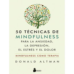 50 técnicas de mindfulness para la ansiedad, la depresión, el estrés y el dolor: Mindfulness como terapia