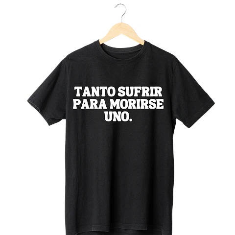 Tanto Sufrir Para Morirse Uno Tee