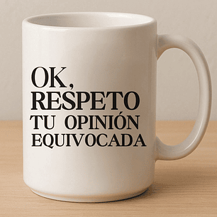 Tazón Ok, Respeto Tu Opinión Equivocada 