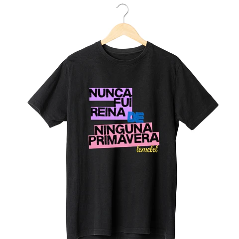 Polera Nunca Fuí Reina de Ninguna Primavera 