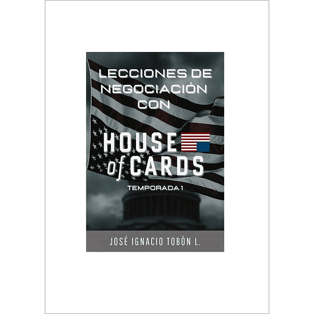 Lecciones de negociación con House of Cards – José I. Tobón