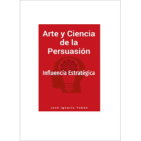 Arte y ciencia de la persuasión – Influencia estratégica – José I. Tobón