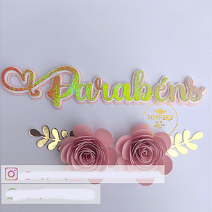 Arquivo Topo de Bolo Parabéns Flores - TOPPERS DE LUXO